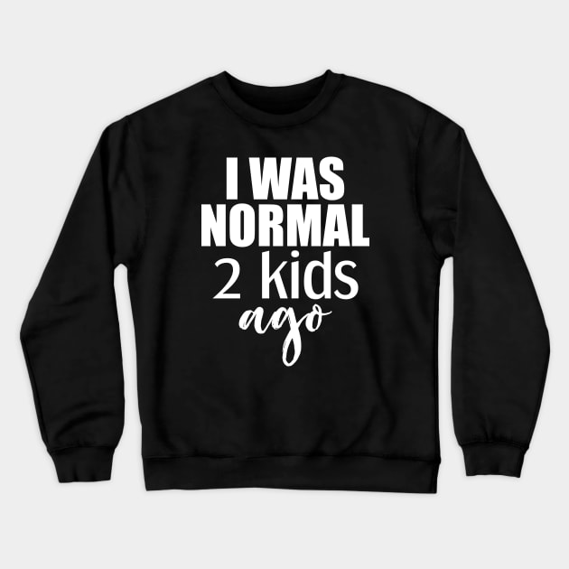 I was normal 2 kids ago Crewneck Sweatshirt by Tesszero